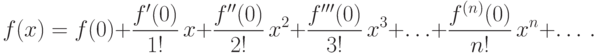 f(x) = f(0) +
\frac {f'(0)}{1!}\, x +
\frac {f''(0)}{2!} \, x^2 +
\frac {f'''(0)}{3!} \, x^ 3+\dotsc +
\frac {f^{(n)}(0)}{n!}\, x^n +\dotsc\, .