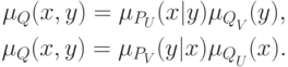 \begin{gathered}
\mu _Q (x,y) = \mu _{P_U } (x|y)\mu _{Q_V^{} } (y), \\
\mu _Q (x,y) = \mu _{P_V } (y|x)\mu _{Q_U^{} } (x). \\
\end{gathered}