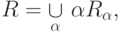 R = \mathop \cup \limits_\alpha \,\alpha R_\alpha
,