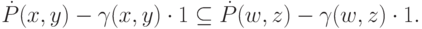 \dot P(x,y) - \gamma(x,y)\cdot 1 \subseteq\dot P(w,z)-\gamma(w,z)\cdot 1.