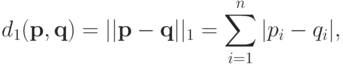 d_1(\mathbf p,\mathbf q)=||\mathbf p - \mathbf q||_1=\sum\limits_{i=1}^n|p_i-q_i|,