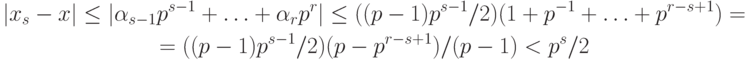 \begin{gathered}
|x_s-x|\le |\alpha_{s-1}p^{s-1}+\ldots+\alpha_r p^r|\le((p-1)p^{s-1}/2)(1+p^{-1}+\ldots+p^{r-s+1})= \\
=((p-1)p^{s-1}/2)(p-p^{r-s+1})/(p-1)<p^s/2
\end{gathered}