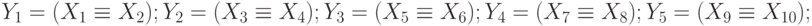 Y_{1} = (X_{1} \equiv X_{2}); Y_{2} = (X_{3} \equiv X_{4}); Y_{3} = (X_{5} \equiv X_{6}); Y_{4} = (X_{7} \equiv X_{8}); Y_{5} = (X_{9} \equiv X_{10});