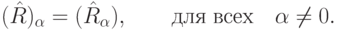 (\hat R)_\alpha = (\hat R_\alpha ),\quad \quad
\t{\char228}\t{\char235}\t{\char255}\;\t{\char226}\t{\char241}\t{\char229}\t{\char245}\quad \alpha \ne 0.