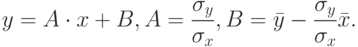 y=A\cdot x+B,\\A=\frac{\sigma_y}{\sigma_x},B=\bar y-\frac{\sigma_y}{\sigma_x}\bar x.