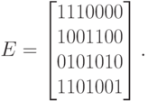 E=\left\lbrack\matrix{1110000\cr
1001100\cr
0101010\cr
1101001\cr}\right\rbrack.