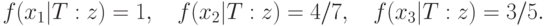 f(x_1 |T:z) = 1,\quad f(x_2 |T:z) = {4 \mathord{\left/
{\vphantom {4 7}} \right.
\kern-\nulldelimiterspace} 7},\quad f(x_3 |T:z) = {3 \mathord{\left/
{\vphantom {3 5}} \right.
\kern-\nulldelimiterspace} 5}.