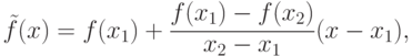 \begin{align*}
\tilde f(x)=f(x_1)+\frac{f(x_1)-f(x_2)}{x_2-x_1} (x-x_1),
\end{align*}