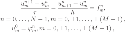 \begin{gather*}
 \frac{{u_m^{n + 1} - u_m^{n}}}{\tau} -  \frac{{u_{m + 1}^{n} - u_m^{n}}}{h} = 
f_m^{n}, \\ 
n = 0, \ldots , N - 1, m = 0,  \pm  1, \ldots ,  \pm  \left({M - 1}\right),  \\ 
u_m^0 = \varphi_m^{n}, m = 0,  \pm  1, \ldots ,  \pm  \left({M - 1}\right),  
\end{gather*}