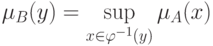 \mu _B (y) = \mathop {\sup }\limits_{x \in \varphi ^{ - 1} (y)} \mu _A (x)