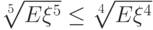 \sqrt[5]{E\xi^5}\le\sqrt[4]{E\xi^4}