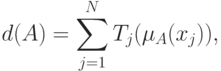 d(A) = \sum\limits_{j = 1}^N {T_j (\mu _A (x_j ))}
,