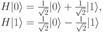 H|0\rangle = \frac{1}{\sqrt2}|0\rangle+\frac{1}{\sqrt2}|1\rangle,\\
H|1\rangle=\frac{1}{\sqrt2}|0\rangle-\frac{1}{\sqrt2}|1\rangle