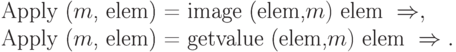 \begin{array}{l}
\text{Apply (}m\text{, elem) = image (elem,}m)\text{ elem }\Rightarrow, \\
\text{Apply (}m\text{, elem) = getvalue (elem,}m)\text{ elem }\Rightarrow.
\end{array}