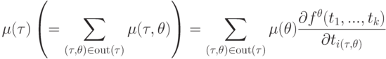 \mu (\tau ) \left( {= \sum\limits_{(\tau ,\theta ) \in {\rm{out(}}\tau )}{\mu (\tau ,\theta )}}\right) = \sum\limits_{(\tau ,\theta ) \in {\rm{out}}(\tau )}{\mu (\theta )\frac{{\partial f^\theta (t_1 ,...,t_k )}}{{\partial t_{i(\tau ,\theta )}}}}