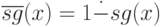 \overline{sg}(x)=1 \dot{-} sg(x)