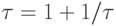 \tau = 1+ 1/ \tau