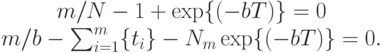 \begin{array}{c}
m/N -1+ \exp\{(-bT)\} = 0 \\
m/b - \sum_{i=1}^m\{t_i\} - N_m \exp\{(-bT)\} = 0.
\end{array}