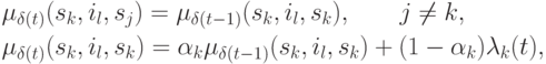 \begin{gathered}
  \mu _{\delta (t)} (s_k ,i_l ,s_j ) = \mu _{\delta (t - 1)} (s_k ,i_l ,s_k
),\quad \quad j \ne k, \hfill \\
  \mu _{\delta (t)} (s_k ,i_l ,s_k ) = \alpha _k \mu _{\delta (t - 1)} (s_k
,i_l ,s_k ) + (1 - \alpha _k )\lambda _k (t), \hfill \\
\end{gathered}