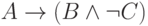 A \rightarrow (B \wedge \neg C)