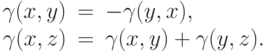 \begin{array}{rcl}\gamma(x,y) &=& - \gamma(y,x),\\ \gamma(x,z) &=& \gamma(x,y) + \gamma(y,z).\end{array}