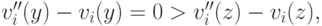 v^{\prime\prime}_i(y) - v_i(y) = 0 > v^{\prime\prime}_i(z) - v_i(z),