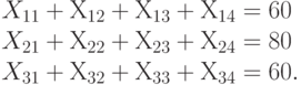 X_{11} + Х_{12} + Х_{13} + Х_{14} = 60 \\
X_{21} + Х_{22} + Х_{23} + Х_{24} = 80 \\
X_{31} + Х_{32} + Х_{33} + Х_{34} = 60.