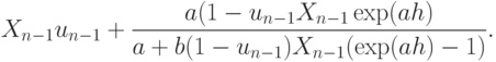 X_{n-1}u_{n-1} +
\frac {a(1-u_{n-1}X_{n-1} \exp(ah)}{a+b(1-u_{n-1}) X_{n-1} (\exp(ah)-1)}.