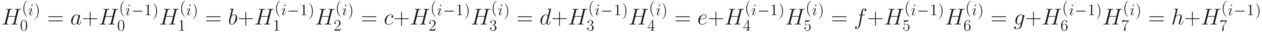 H_0^(^i^)= a + H_0^(^i^-^1^)\\
H_1^(^i^)= b + H_1^(^i^-^1^)\\
H_2^(^i^)= c + H_2^(^i^-^1^)\\
H_3^(^i^)= d + H_3^(^i^-^1^)\\
H_4^(^i^)= e + H_4^(^i^-^1^)\\
H_5^(^i^)= f + H_5^(^i^-^1^)\\
H_6^(^i^)= g + H_6^(^i^-^1^)\\
H_7^(^i^)= h + H_7^(^i^-^1^)