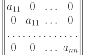 \begin{Vmatrix}
a_{11} & 0 & \dotsc & 0 \cr
0 & a_{11} & \dotsc & 0 \cr
\hdotsfor{4} \cr
0 & 0 & \dotsc & a_{nn} \cr
\end{Vmatrix}