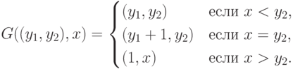 G((y_1,y_2),x) = \begin{cases}
	(y_1,y_2)& \text{если $x<y_2$},\\
	(y_1+1,y_2)& \text{если $x=y_2$},\\
	(1,x)        & \text{если $x>y_2$}.
	\end{cases}