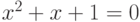 x^{2} + x +1 = 0