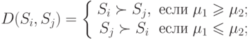 D(S_i ,S_j ) = \left\{ {\begin{array}{*{20}c}
{S_i \succ S_j ,} &
{\t{\char229}\t{\char241}\t{\char235}\t{\char232}\;\mu _1 \geqslant \mu _2 ;}
\\
{S_j \succ S_i } &
{\t{\char229}\t{\char241}\t{\char235}\t{\char232}\;\mu _1 \leqslant \mu _2 ;}
\\
\end{array} } \right.