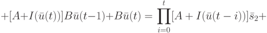 +[A+I(\bar u(t))]B\bar u(t-1)+B\bar u(t) \right \}=\left { \prod_{i=0}^t[A+I(\bar u(t-i))]\bar s_2+