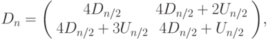 D_n =
{ \left( \begin{array}{cc}
4D_{n/2} & 4D_{n/2} + 2U_{n/2} \\
4D_{n/2} + 3U_{n/2} & 4D_{n/2} + U_{n/2}
\end{array} \right) },