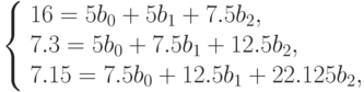 \left \{ \begin{array}{l}
16=5b_0+5b_1+7.5b_2,\\
7.3=5b_0+7.5b_1+12.5b_2,\\
7.15=7.5b_0+12.5b_1+22.125b_2,\\
\end{array}