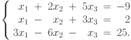 \left\{
									\begin{array}{rcrcrcr}
									x_1&+&2x_2&+&5x_3&=&-9\\
									x_1&-&x_2&+&3x_3&=&2\\
									3x_1&-&6x_2&-&x_3&=&25.
									\end{array}
									\right.