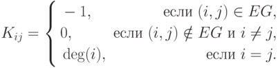 K_{ij} =\left\{\begin{aligned} & -1, & \text{если }(i,j)\in EG, \\
& 0, & \text {если }(i,j)\notin EG \t{ и } i\ne j,\\
& \deg (i), & \text {если } i=j. \end{aligned}
\right}