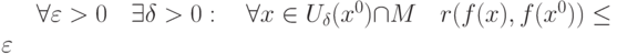 \forall\varepsilon>0\quad \exists\delta>0:\quad \forall x\in U_{\delta}(x^0)\cap M\quad r(f(x),f(x^0))\leq\varepsilon