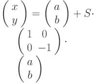 \left(\begin{array}{c}
x\\
y
\end{array}\right)=
\left(\begin{array}{c}
a\\
b
\end{array}\right)+S \cdot


\left(\begin{array}{cC}
1 & 0\\
0 & -1
\end{array}\right) \cdot


\left(\begin{array}{c}
a\\
b
\end{array}\right)