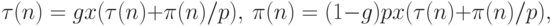 \tau (n)=gx(\tau (n)+\pi (n)/p),\ \pi (n)=(1-g)px(\tau (n)+\pi (n)/p),