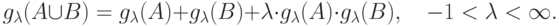 g_\lambda (A \cup B) = g_\lambda (A) + g_\lambda (B) +
\lambda \cdot g_\lambda (A) \cdot g_\lambda (B),\quad - 1 < \lambda
< \infty .