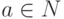 a \in  N