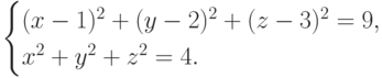 \begin{cases}
  (x-1)^2 + (y-2)^2 + (z-3)^2 =9, \\
  x^2+y^2+z^2 =4.
  \end{cases}