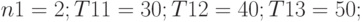 n1 = 2; T11 = 30; T12 = 40; T13 = 50;