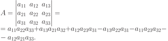 A=
\begin{vmatrix}
a_{11} & a_{12} & a_{13}\cr
a_{21} & a_{22} & a_{23}\cr
a_{31} & a_{32} & a_{33}
\end{vmatrix} = \\ = a_{11}a_{22}a_{33} +a_{13}a_{21}a_{32}+
a_{12}a_{23}a_{31}-
a_{13}a_{22}a_{31} - a_{11}a_{23}a_{32} - a_{12}a_{21}a_{33}.