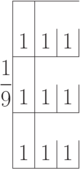 \frac{1}{9} \begin{array}{|c|c|c|}
\hline \\
1 & 1 & 1 \\
\hline \\
1 & 1 & 1 \\
\hline \\
1 & 1 & 1 \\
\hline
\end{array}