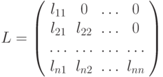 L=\left(%
\begin{array}{cccc}
l_{11} & 0 & \dots & 0 \\
l_{21} & l_{22} & \dots & 0 \\
\dots & \dots & \dots & \dots \\
l_{n1} & l_{n2} & \dots & l_{nn} \\
\end{array}%
\right)