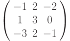 \left( 
\begin{array}{ccc}
-1 & 2 & -2 \\ 
1 & 3 & 0 \\ 
-3 & 2 & -1%
\end{array}%
\right)