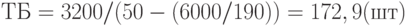 ТБ=3200/(50-(6000/190))=172,9 (шт)